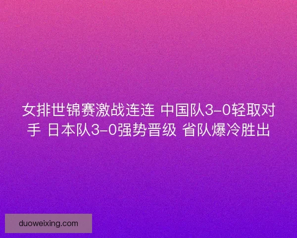 女排世锦赛激战连连 中国队3-0轻取对手 日本队3-0强势晋级 省队爆冷胜出