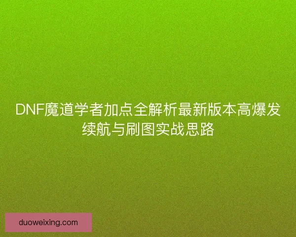 DNF魔道学者加点全解析最新版本高爆发续航与刷图实战思路